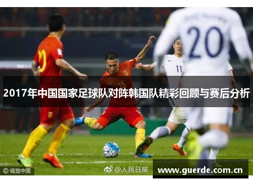 2017年中国国家足球队对阵韩国队精彩回顾与赛后分析