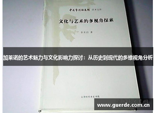 加莱诺的艺术魅力与文化影响力探讨：从历史到现代的多维视角分析